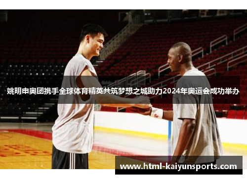 姚明申奥团携手全球体育精英共筑梦想之城助力2024年奥运会成功举办